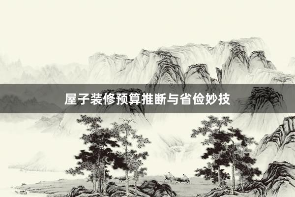 屋子装修预算推断与省俭妙技