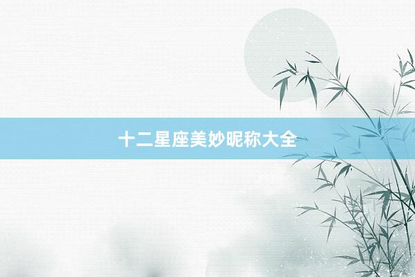 十二星座美妙昵称大全