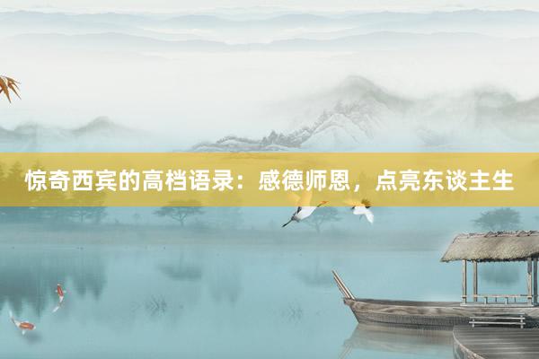惊奇西宾的高档语录：感德师恩，点亮东谈主生