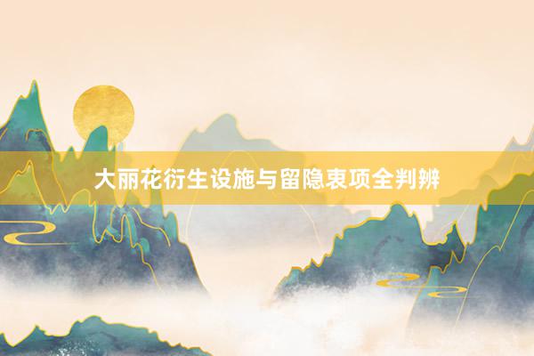 大丽花衍生设施与留隐衷项全判辨